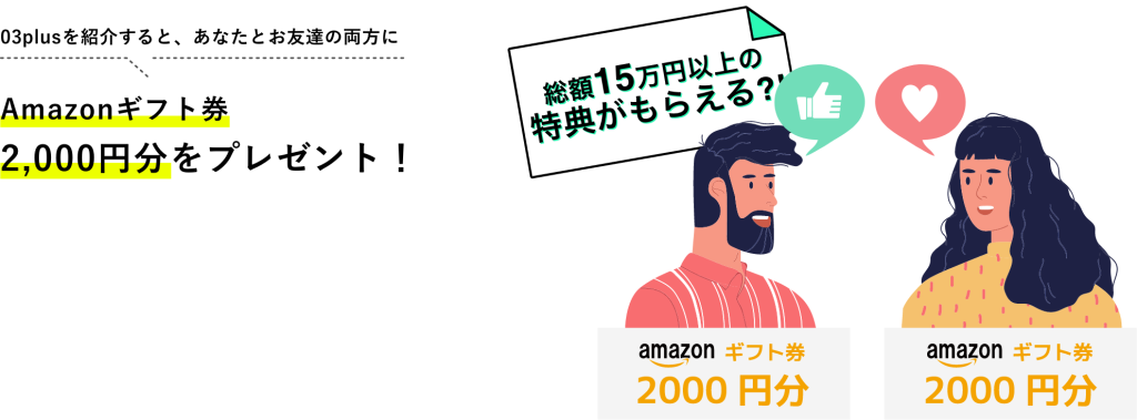 03plusを紹介すると、あなたとお友達の両方にAmazonギフト券2,000円分をプレゼント！総額15万円以上の特典がもらえる？！